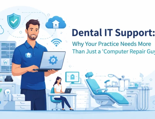 Dental IT Support: Why Your Practice Needs More Than Just a “Computer Repair Guy”